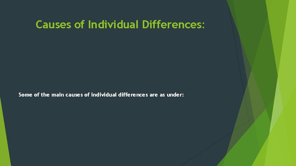 Causes of Individual Differences: Some of the main causes of individual differences are as