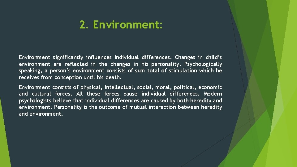 2. Environment: Environment significantly influences individual differences. Changes in child’s environment are reflected in