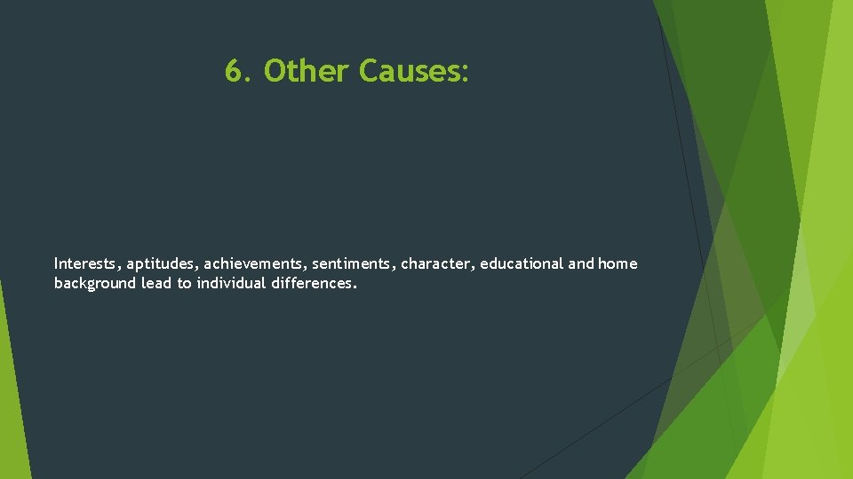 6. Other Causes: Interests, aptitudes, achievements, sentiments, character, educational and home background lead to