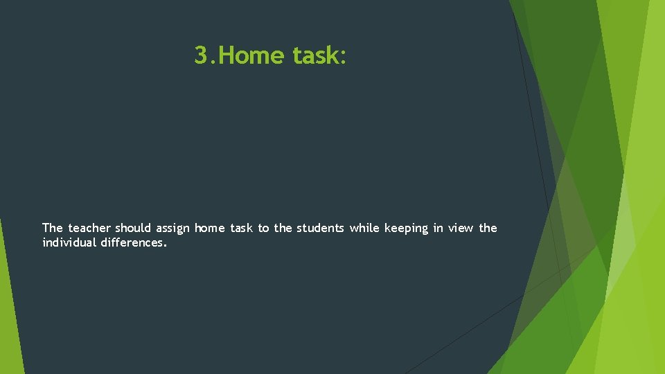 3. Home task: The teacher should assign home task to the students while keeping