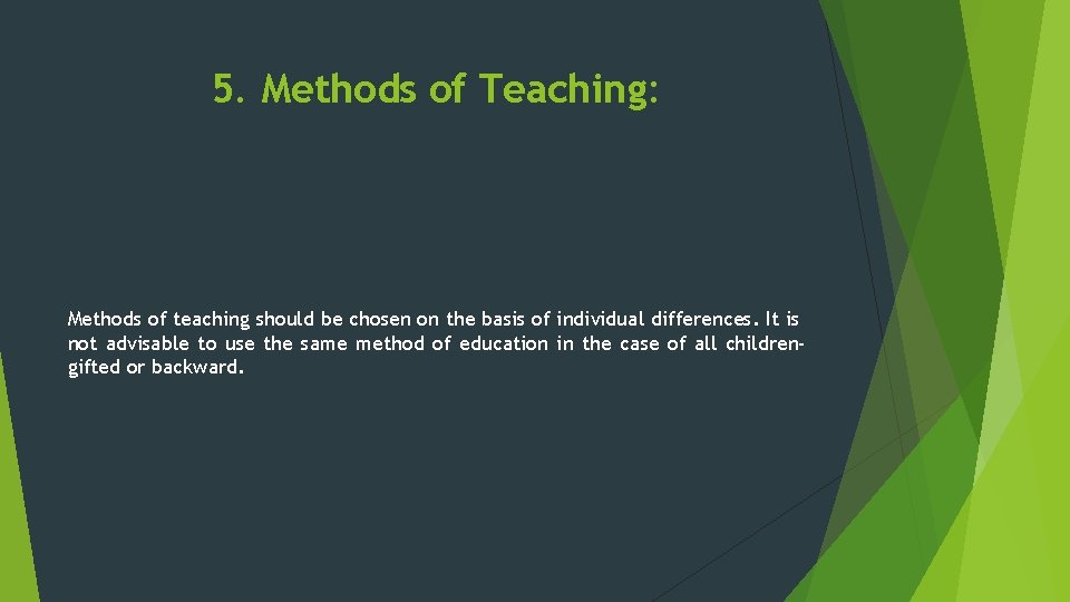 5. Methods of Teaching: Methods of teaching should be chosen on the basis of