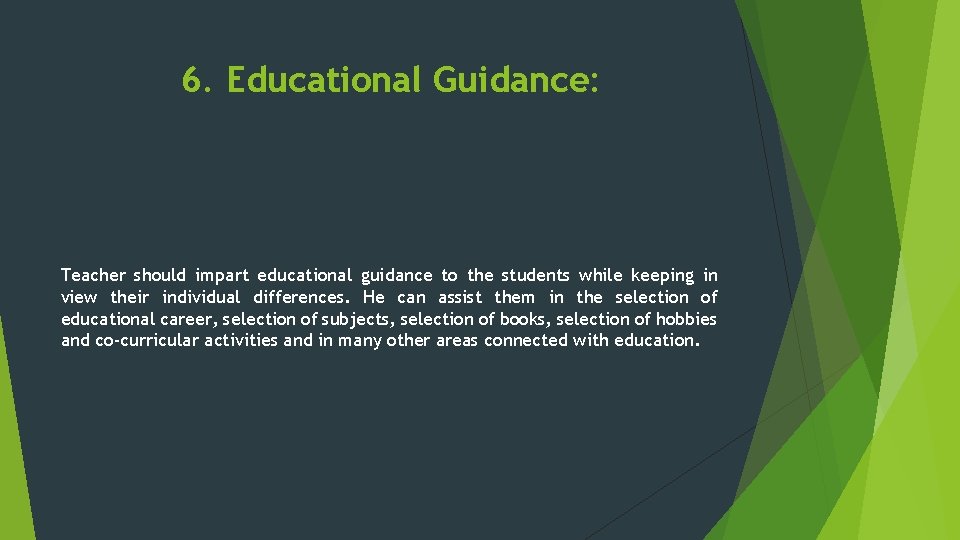 6. Educational Guidance: Teacher should impart educational guidance to the students while keeping in