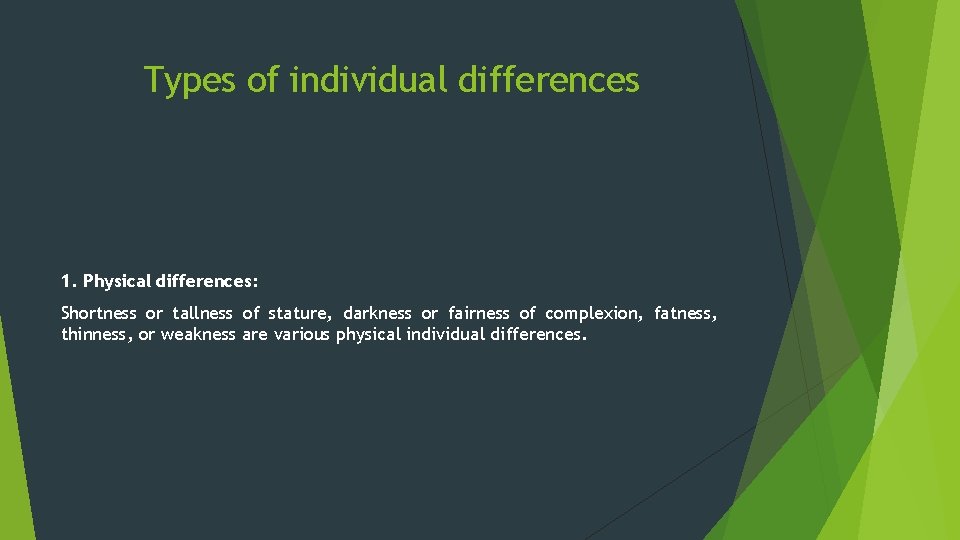 Types of individual differences 1. Physical differences: Shortness or tallness of stature, darkness or