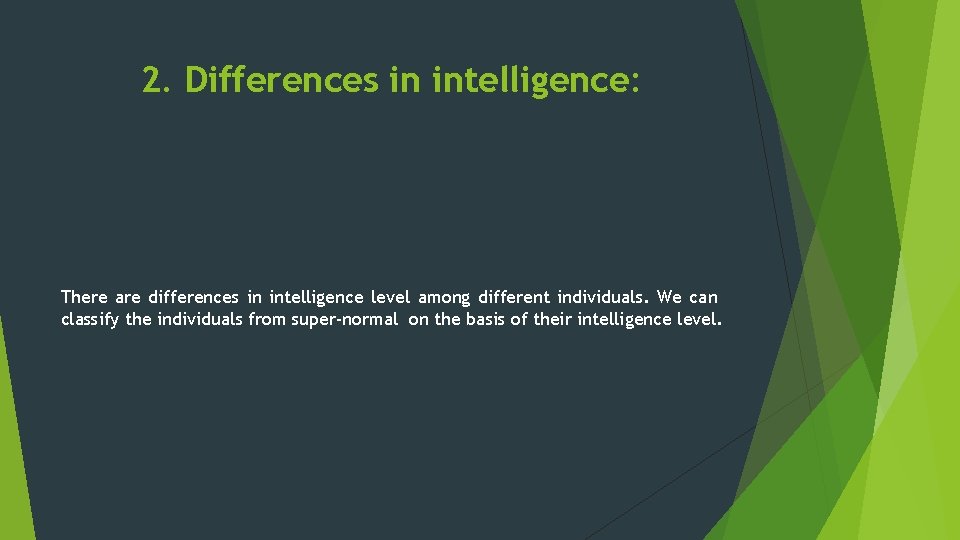 2. Differences in intelligence: There are differences in intelligence level among different individuals. We