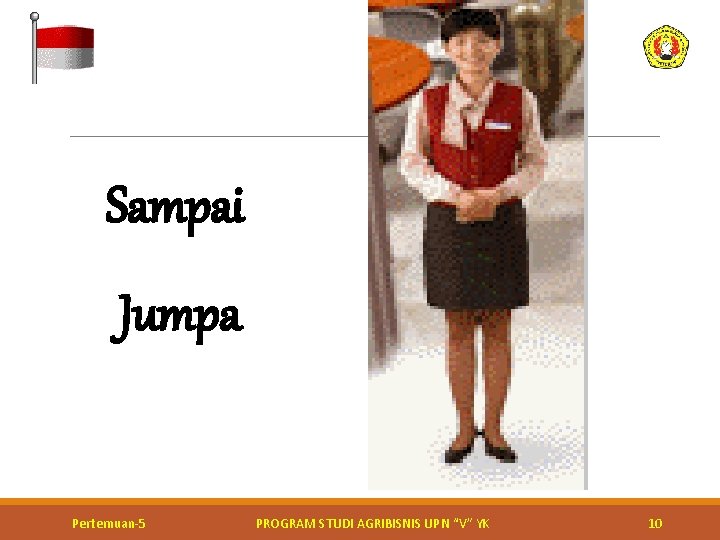 Sampai Jumpa Pertemuan-5 PROGRAM STUDI AGRIBISNIS UPN “V” YK 10 Sampai Jumpa Pertemuan-5 PROGRAM STUDI AGRIBISNIS UPN “V” YK 10