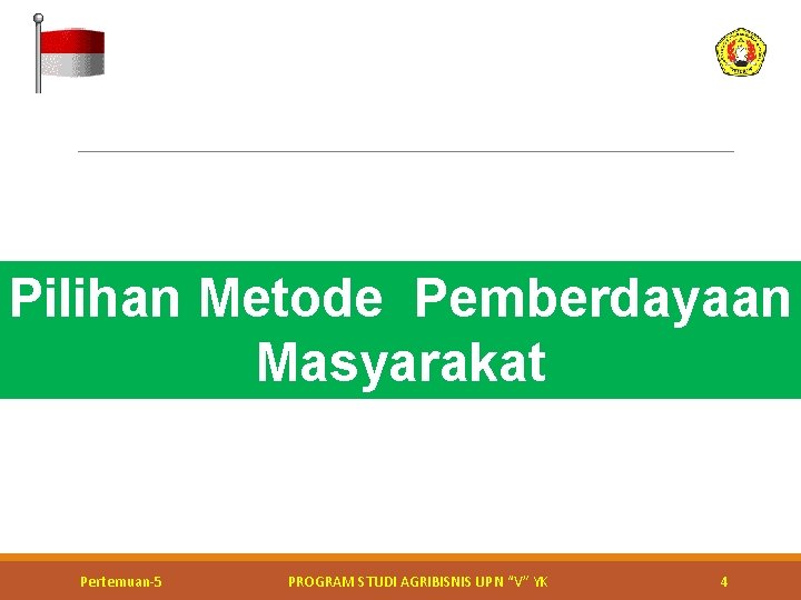 Pilihan Metode Pemberdayaan Masyarakat Kerja bakti perbaikan jalan Pertemuan-5 PROGRAM STUDI AGRIBISNIS UPN “V” Pilihan Metode Pemberdayaan Masyarakat Kerja bakti perbaikan jalan Pertemuan-5 PROGRAM STUDI AGRIBISNIS UPN “V”
