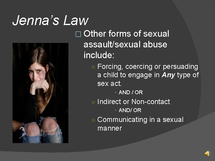 Jenna’s Law � Other forms of sexual assault/sexual abuse include: ○ Forcing, coercing or