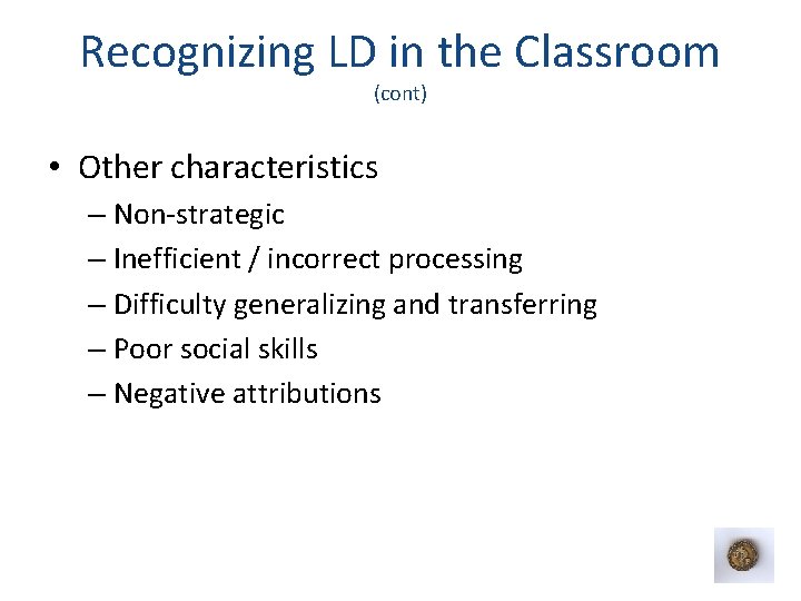 Recognizing LD in the Classroom (cont) • Other characteristics – Non-strategic – Inefficient /