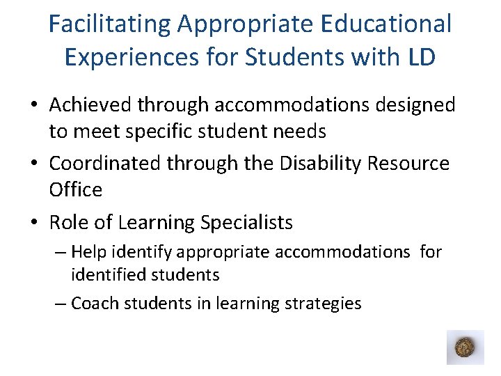 Facilitating Appropriate Educational Experiences for Students with LD • Achieved through accommodations designed to