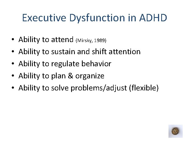 Executive Dysfunction in ADHD • • • Ability to attend (Mirsky, 1989) Ability to