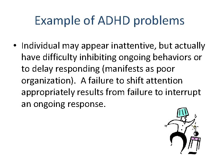 Example of ADHD problems • Individual may appear inattentive, but actually have difficulty inhibiting