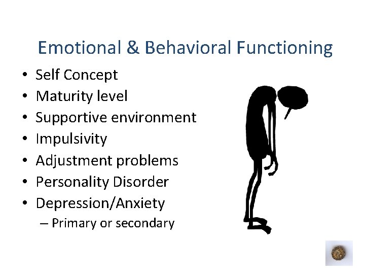 Emotional & Behavioral Functioning • • Self Concept Maturity level Supportive environment Impulsivity Adjustment