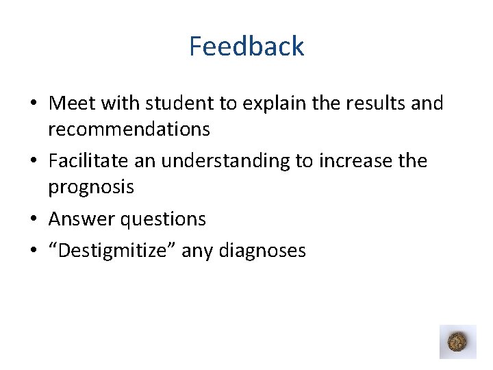 Feedback • Meet with student to explain the results and recommendations • Facilitate an