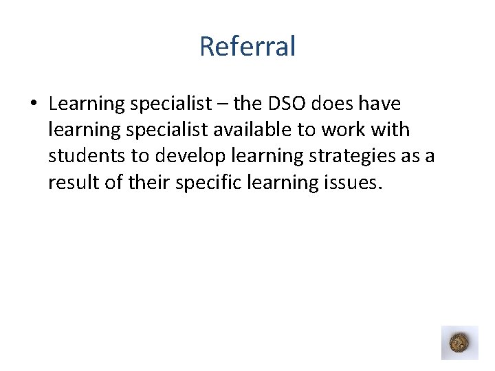 Referral • Learning specialist – the DSO does have learning specialist available to work