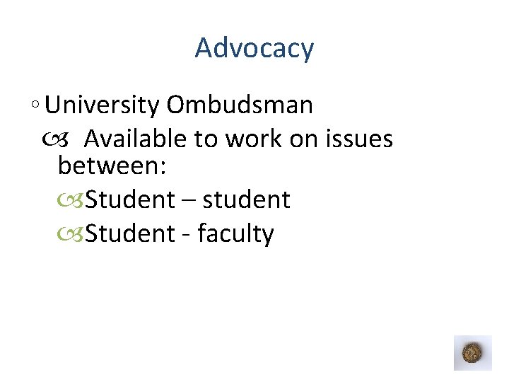 Advocacy ◦ University Ombudsman Available to work on issues between: Student – student Student