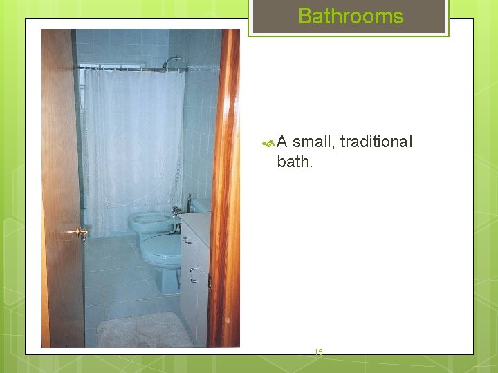 Bathrooms A small, traditional bath. 15 