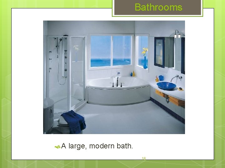 Bathrooms A large, modern bath. 16 