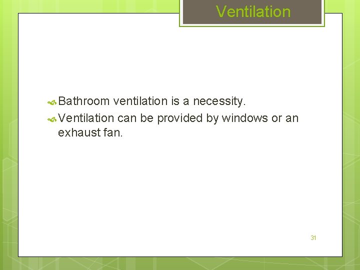 Ventilation Bathroom ventilation is a necessity. Ventilation can be provided by windows or an