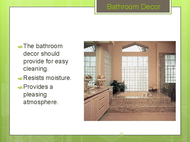 Bathroom Decor The bathroom decor should provide for easy cleaning. Resists moisture. Provides a