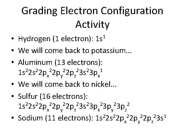 Grading Electron Configuration Activity • Hydrogen (1 electron): 1 s 1 • We will