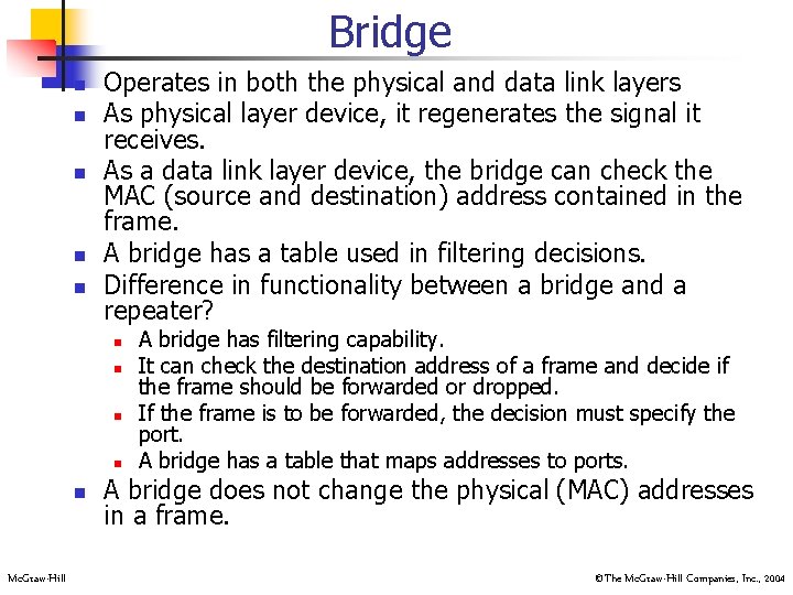 Bridge n n n Operates in both the physical and data link layers As