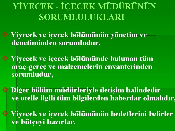 YİYECEK - İÇECEK MÜDÜRÜNÜN SORUMLULUKLARI v Yiyecek ve içecek bölümünün yönetim ve denetiminden sorumludur,