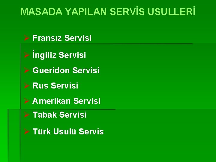 MASADA YAPILAN SERVİS USULLERİ Ø Fransız Servisi Ø İngiliz Servisi Ø Gueridon Servisi Ø