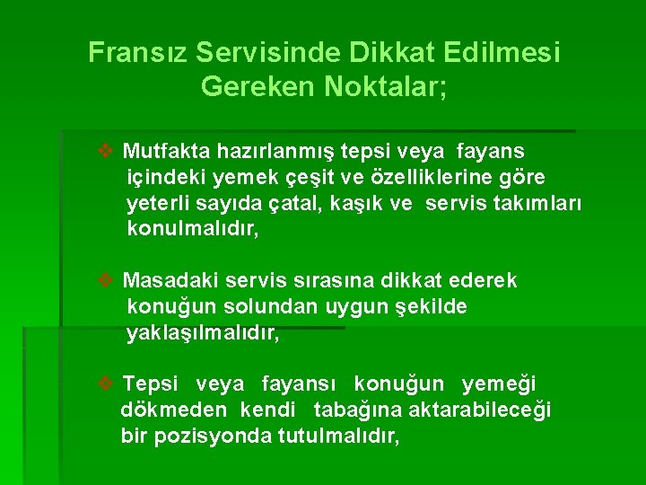 Fransız Servisinde Dikkat Edilmesi Gereken Noktalar; v Mutfakta hazırlanmış tepsi veya fayans içindeki yemek