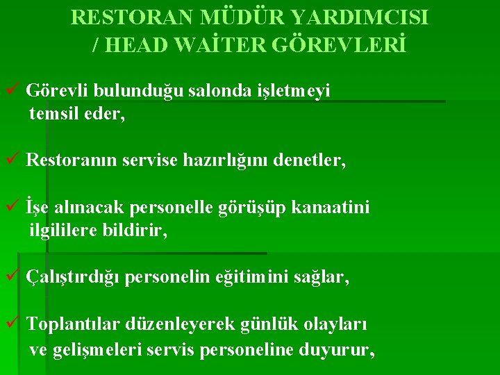 RESTORAN MÜDÜR YARDIMCISI / HEAD WAİTER GÖREVLERİ ü Görevli bulunduğu salonda işletmeyi temsil eder,