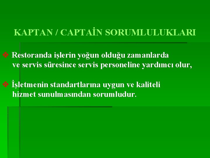 KAPTAN / CAPTAİN SORUMLULUKLARI v Restoranda işlerin yoğun olduğu zamanlarda ve servis süresince servis