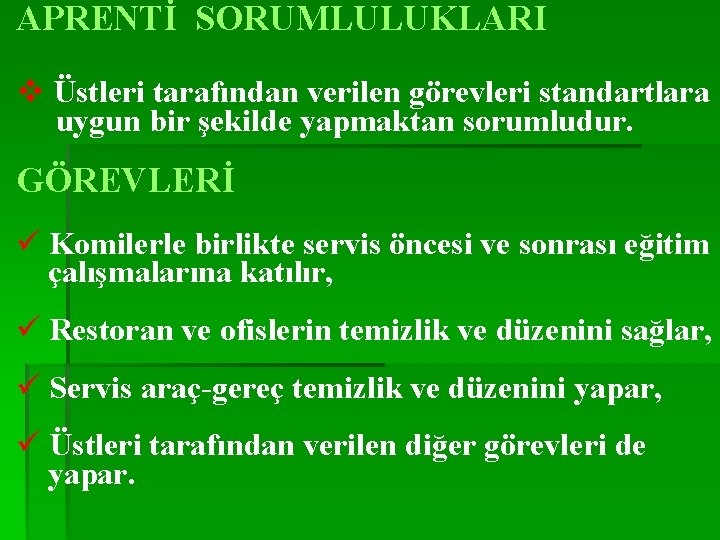 APRENTİ SORUMLULUKLARI v Üstleri tarafından verilen görevleri standartlara uygun bir şekilde yapmaktan sorumludur. GÖREVLERİ