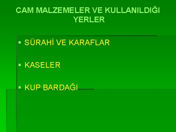 CAM MALZEMELER VE KULLANILDIĞI YERLER § SÜRAHİ VE KARAFLAR § KASELER § KUP BARDAĞI