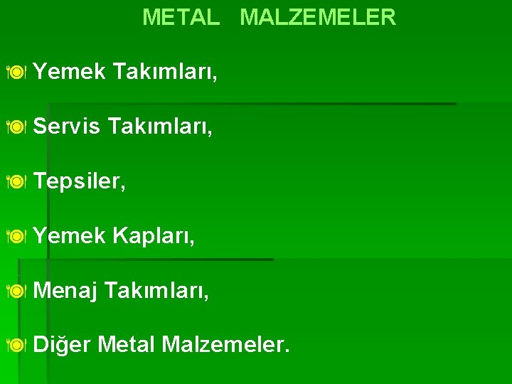 METAL MALZEMELER ä Yemek Takımları, ä Servis Takımları, ä Tepsiler, ä Yemek Kapları, ä