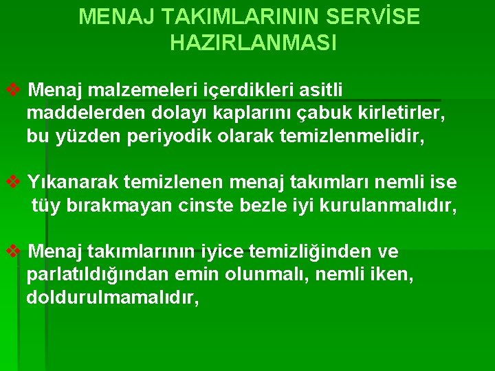 MENAJ TAKIMLARININ SERVİSE HAZIRLANMASI v Menaj malzemeleri içerdikleri asitli maddelerden dolayı kaplarını çabuk kirletirler,