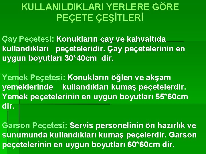 KULLANILDIKLARI YERLERE GÖRE PEÇETE ÇEŞİTLERİ Çay Peçetesi: Konukların çay ve kahvaltıda kullandıkları peçeteleridir. Çay