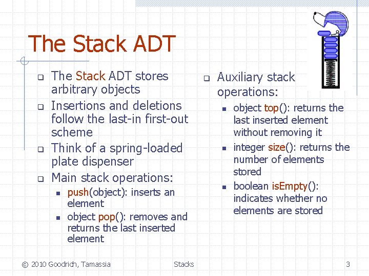 The Stack ADT q q The Stack ADT stores arbitrary objects Insertions and deletions