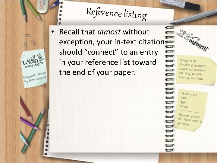 Reference listing • Recall that almost without exception, your in-text citation should “connect” to