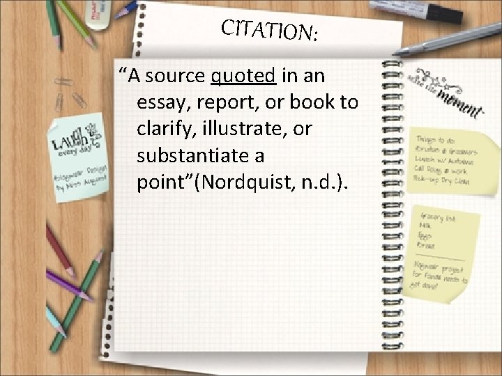 CITATION: “A source quoted in an essay, report, or book to clarify, illustrate, or