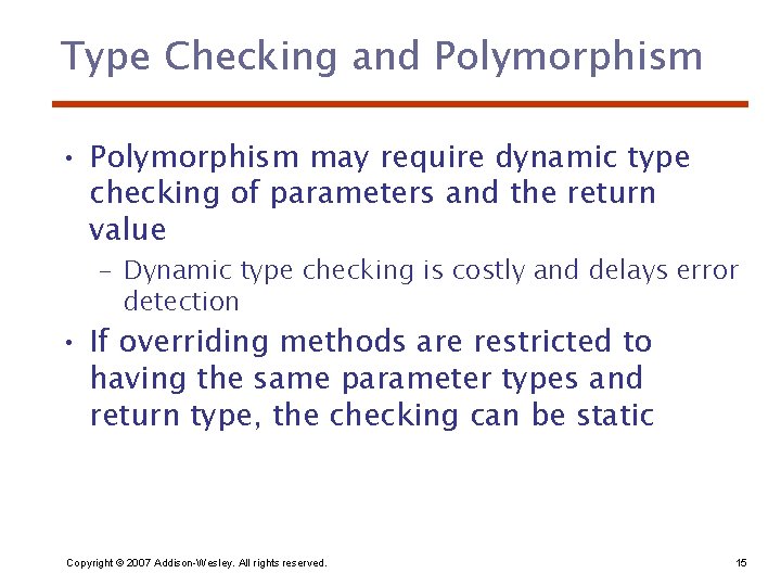 Type Checking and Polymorphism • Polymorphism may require dynamic type checking of parameters and
