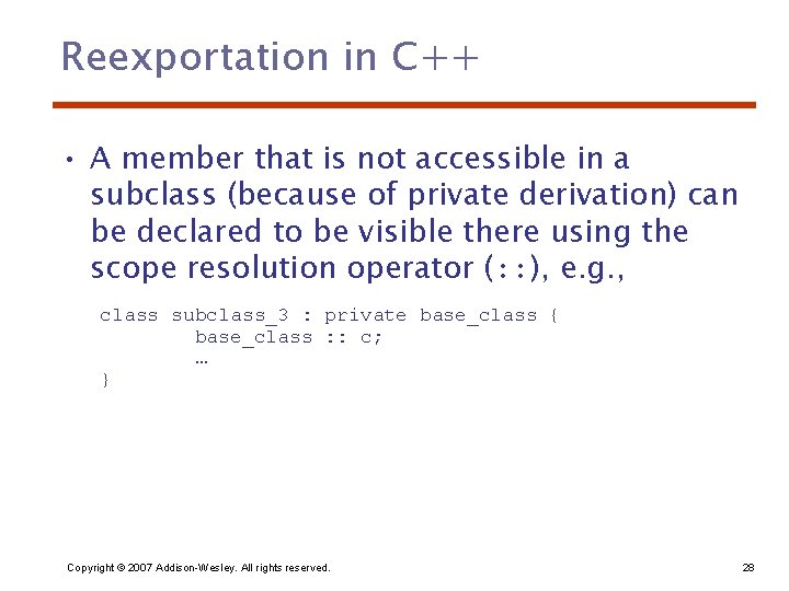 Reexportation in C++ • A member that is not accessible in a subclass (because