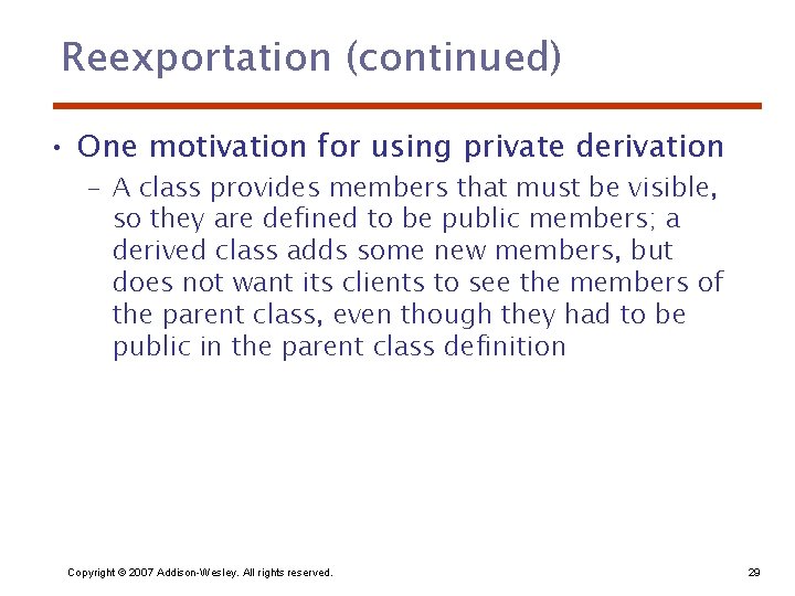Reexportation (continued) • One motivation for using private derivation – A class provides members