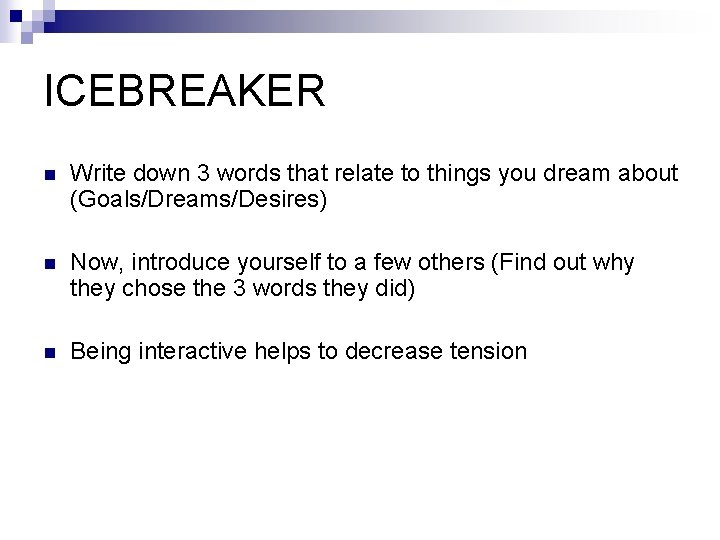 ICEBREAKER n Write down 3 words that relate to things you dream about (Goals/Dreams/Desires)