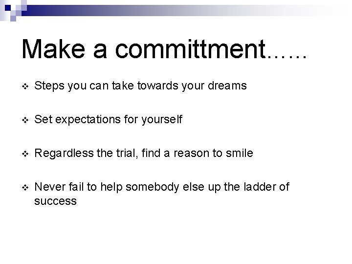 Make a committment…… v Steps you can take towards your dreams v Set expectations