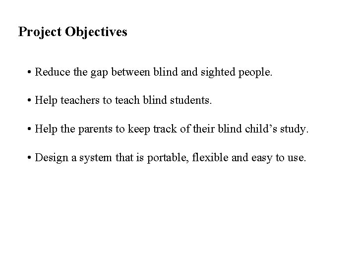 Project Objectives • Reduce the gap between blind and sighted people. • Help teachers