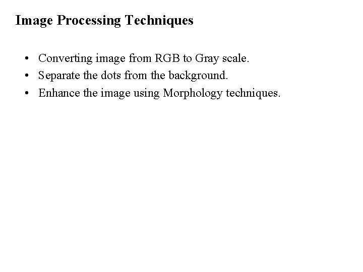 Image Processing Techniques • Converting image from RGB to Gray scale. • Separate the