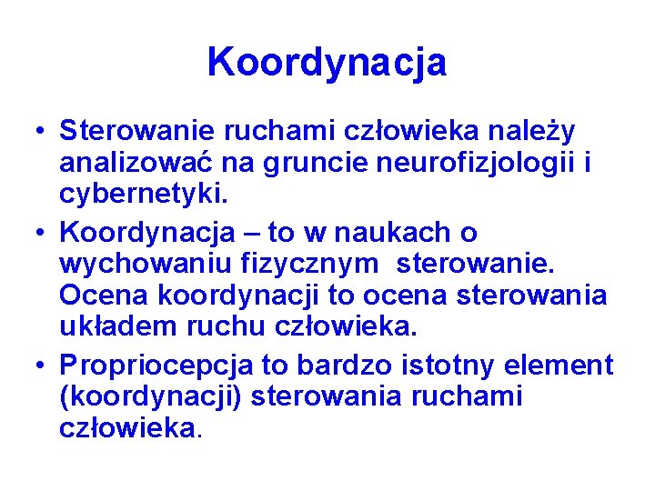 Koordynacja • Sterowanie ruchami człowieka należy analizować na gruncie neurofizjologii i cybernetyki. • Koordynacja