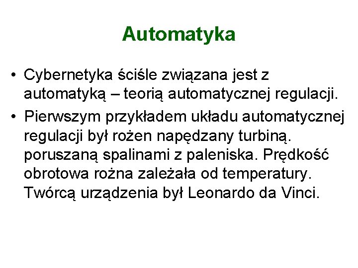 Automatyka • Cybernetyka ściśle związana jest z automatyką – teorią automatycznej regulacji. • Pierwszym