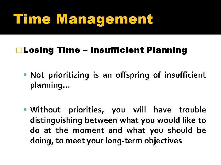 Time Management � Losing Time – Insufficient Planning Not prioritizing is an offspring of
