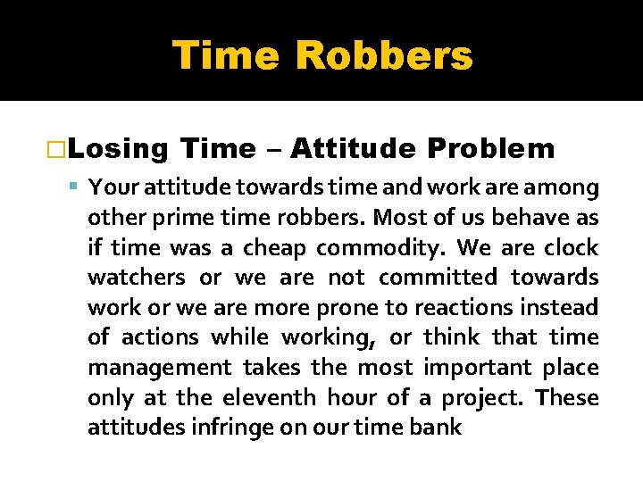 Time Robbers �Losing Time – Attitude Problem Your attitude towards time and work are