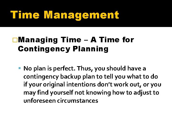 Time Management �Managing Time – A Time for Contingency Planning No plan is perfect.
